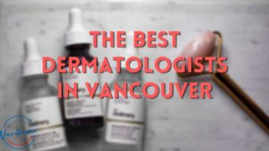 Best Dermatologist in Vancouver