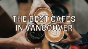 Best Cafes in Vancouver