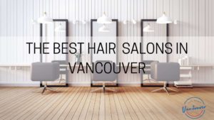 Best Hair Salons in Vancouver