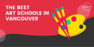 The Best Art Schools in Vancouver