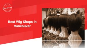 The 5 Best Wig Stores in Vancouver