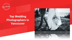 Top 5 Wedding Photographers in Vancouver