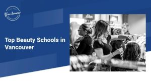 Top 5 Beauty Schools in Vancouver