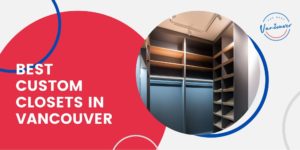 5 Best Custom Closet Makers in Vancouver