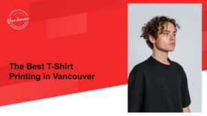The Best T-Shirt Printing in Vancouver