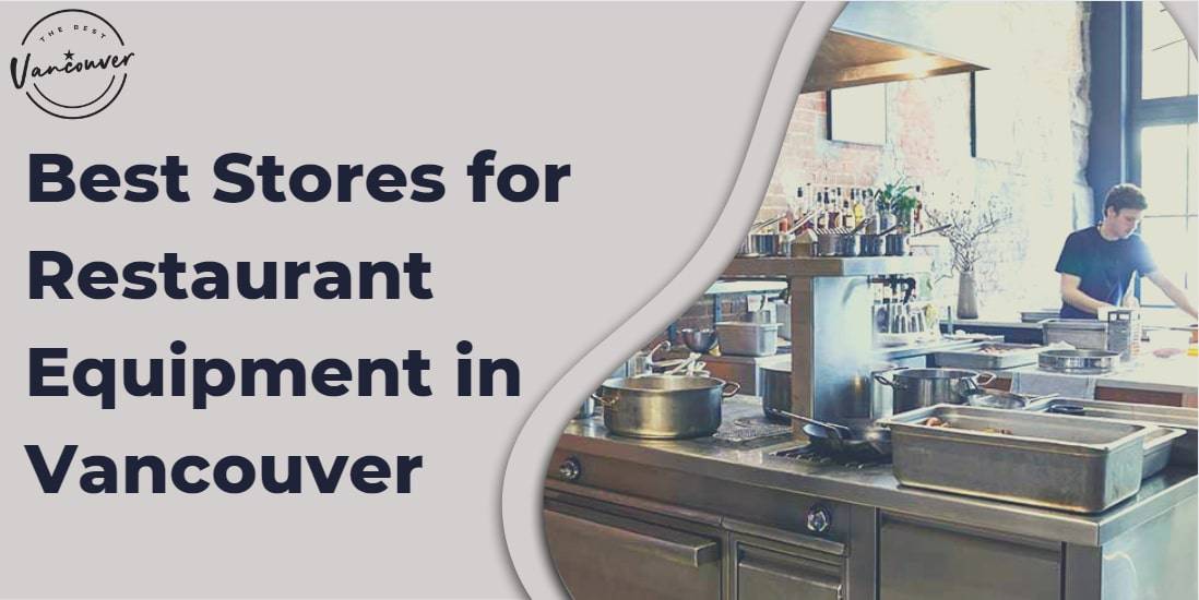 5 Best Stores for Restaurant Equipment in Vancouver