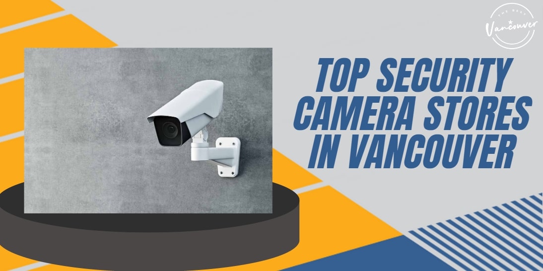 Top 5 Security Camera Stores in Vancouver