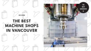 5 Best Machine Shops in Vancouver