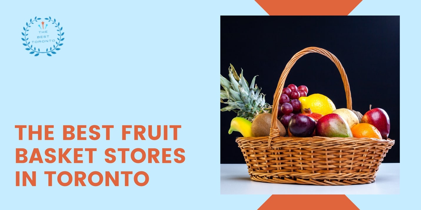 5 Best Fruit Basket Stores in Toronto