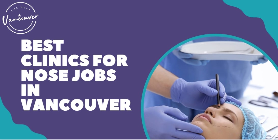 5 Best Clinics for Nose Jobs in Vancouver