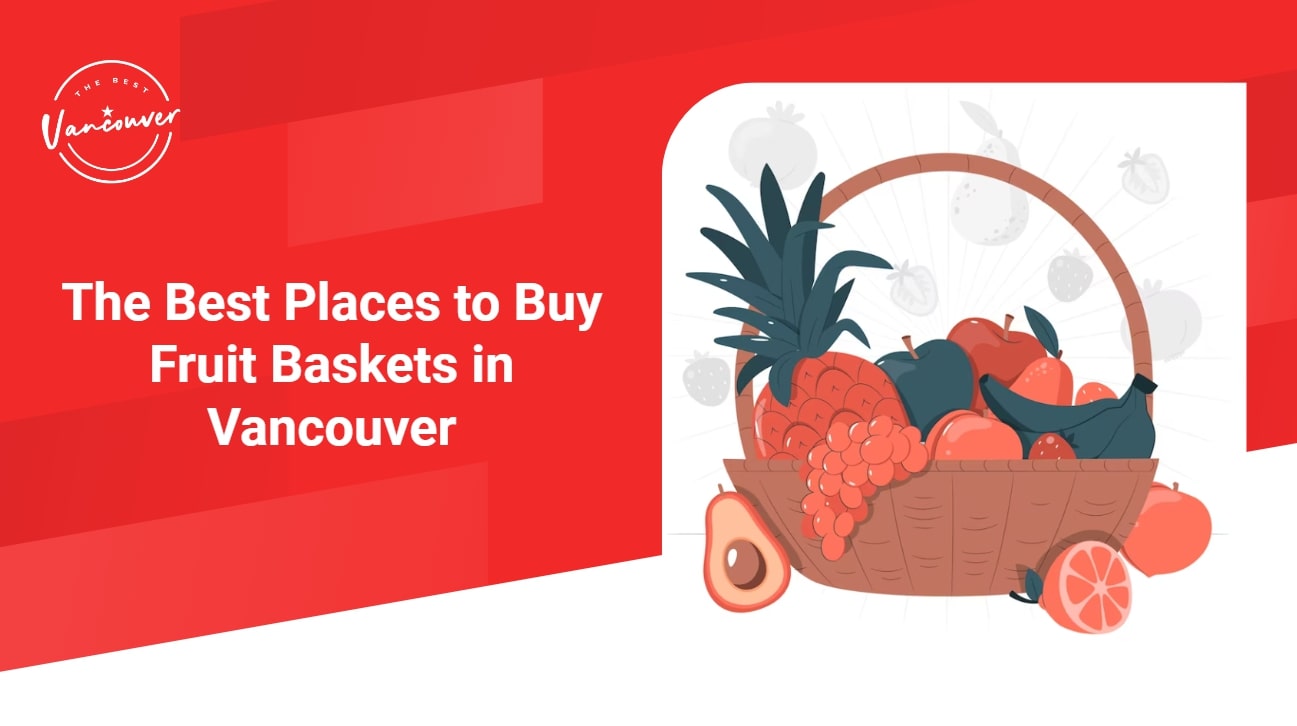 5 Best Places to Buy Fruit Baskets in Vancouver