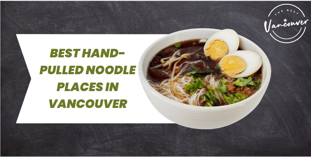 Best Hand-Pulled Noodle Places in Vancouver