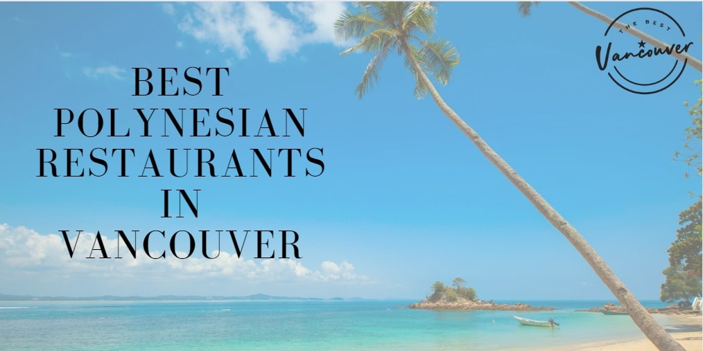 Best Polynesian Restaurants in Vancouver