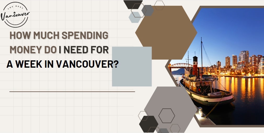 How much spending money do I need for a week in Vancouver
