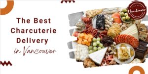 The Best Charcuterie Delivery in Vancouver