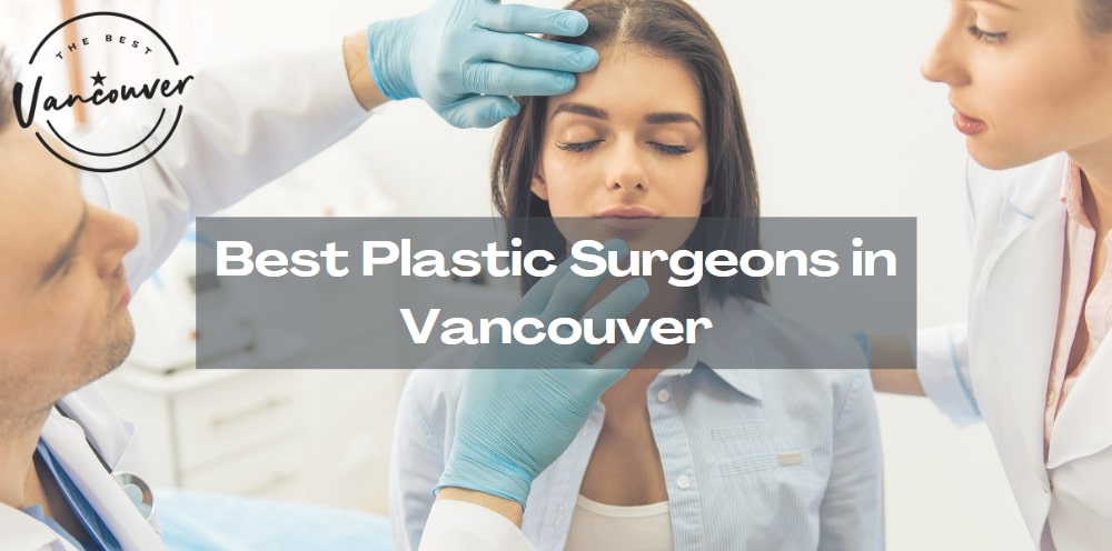 5 Best Plastic Surgeons in Vancouver