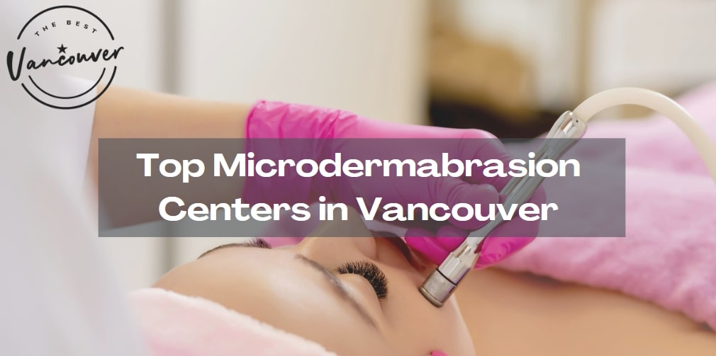 Top 5 Microdermabrasion Centers in Vancouver