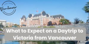 What to Expect on a Daytrip to Victoria from Vancouver