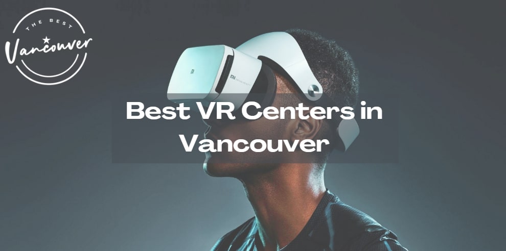 5 Best VR Centers in Vancouver