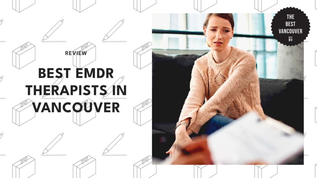 Top 6 Vancouver EMDR Therapists Who Can Give You Anxiety Relief