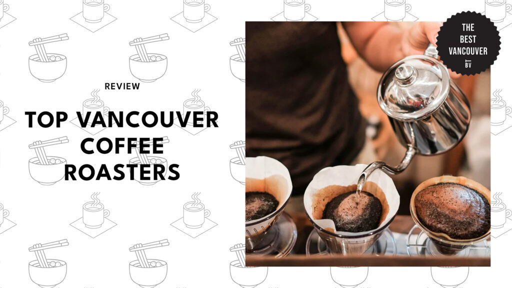 Vancouver’s 10 top coffee roasters ruined regular coffee for us, but we’re not mad about it!